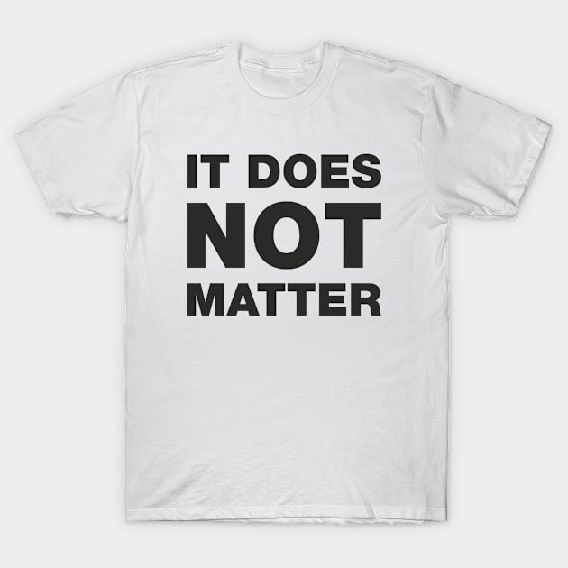 ITDOESNOTMATTER T-Shirt by geniuscover